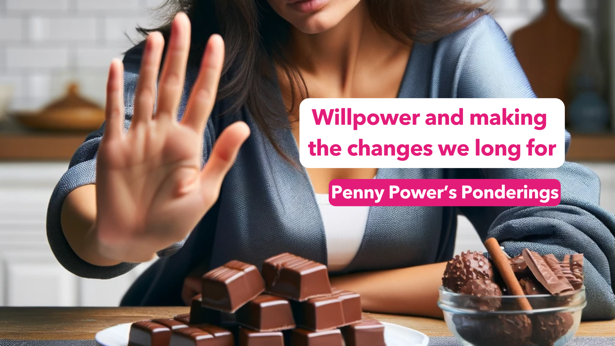 Read more about the article Penny Power Ponders the subject of Willpower and making the changes we long for