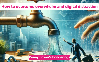 Penny Power Ponders how to overcome overwhelm and digital distraction