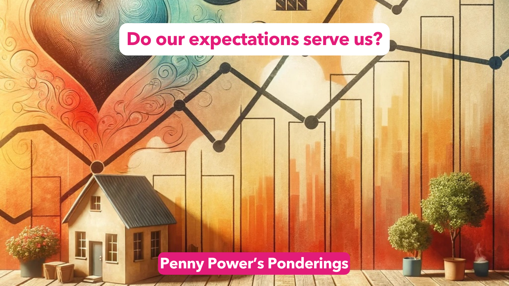 Read more about the article Penny Power Ponders ‘do our expectations serve us?’