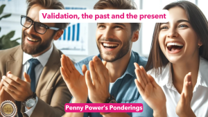 Read more about the article Penny Power Ponders validation, the past and the present