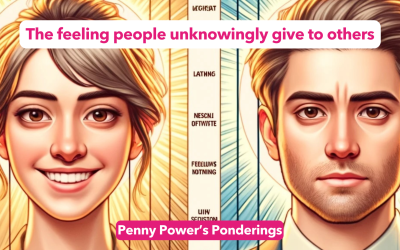 Penny Power Ponders the feeling people unknowingly give to others