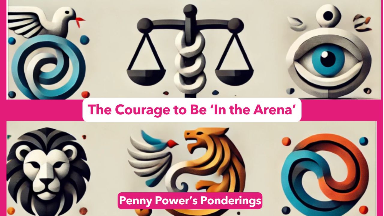 Read more about the article Penny Power Ponders – The Courage to Be ‘In the Arena’