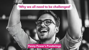 Penny Power Ponders - ‘Why we all need to be challenged’